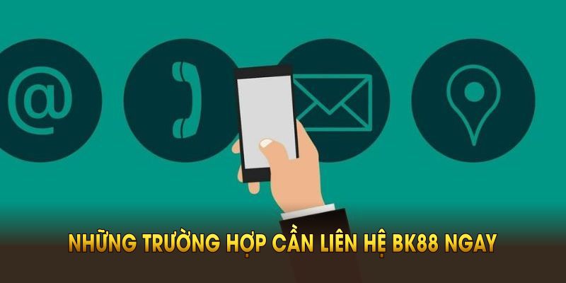Những trường hợp cần liên hệ BK88 ngay