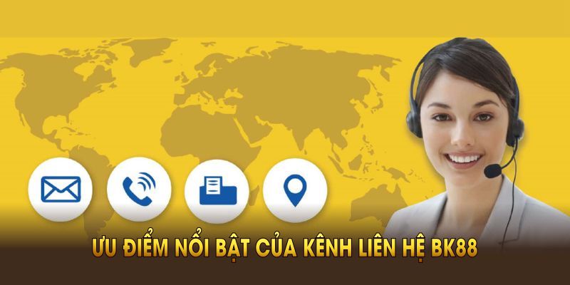 Khám phá nhiều ưu điểm nổi bật của kênh liên hệ BK88